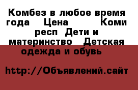 Комбез в любое время года  › Цена ­ 600 - Коми респ. Дети и материнство » Детская одежда и обувь   